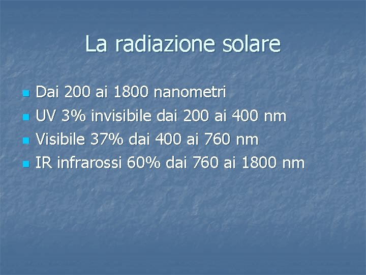 La radiazione solare n n Dai 200 ai 1800 nanometri UV 3% invisibile dai