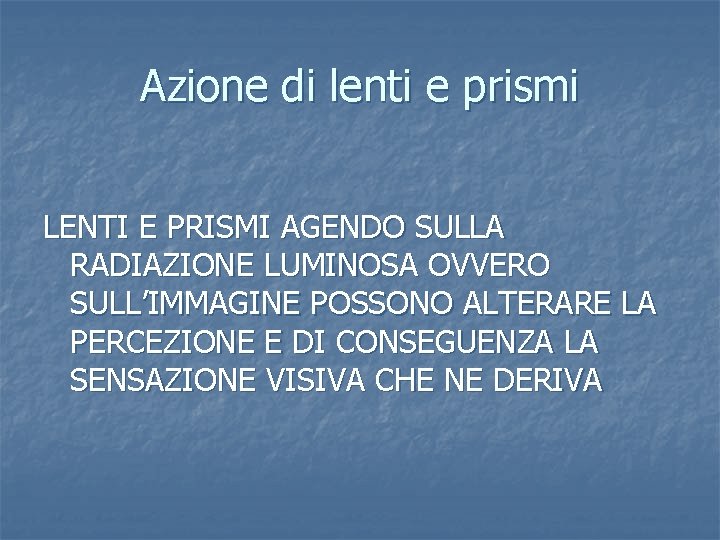 Azione di lenti e prismi LENTI E PRISMI AGENDO SULLA RADIAZIONE LUMINOSA OVVERO SULL’IMMAGINE