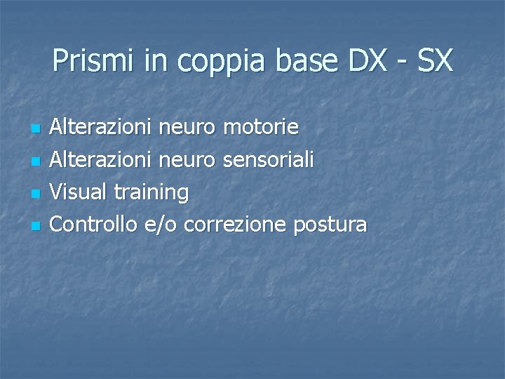 Prismi in coppia base DX - SX n n Alterazioni neuro motorie Alterazioni neuro
