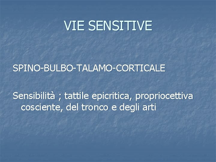 VIE SENSITIVE SPINO-BULBO-TALAMO-CORTICALE Sensibilità ; tattile epicritica, propriocettiva cosciente, del tronco e degli arti
