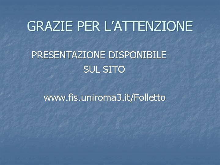 GRAZIE PER L’ATTENZIONE PRESENTAZIONE DISPONIBILE SUL SITO www. fis. uniroma 3. it/Folletto 