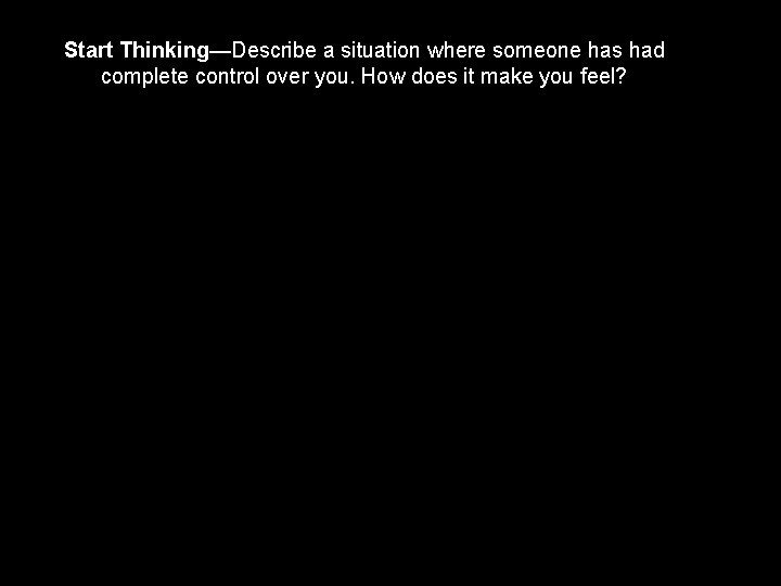 Start Thinking—Describe a situation where someone has had complete control over you. How does