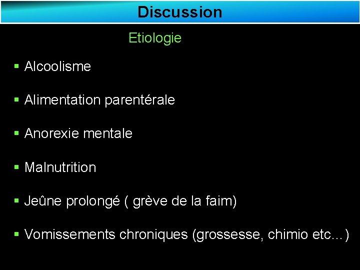 Discussion Etiologie § Alcoolisme § Alimentation parentérale § Anorexie mentale § Malnutrition § Jeûne