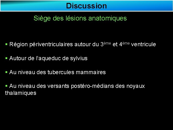 Discussion Siège des lésions anatomiques § Région périventriculaires autour du 3ème et 4ème ventricule