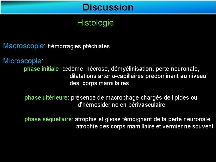 Discussion Histologie Macroscopie: hémorragies ptéchiales Microscopie: phase initiale: œdème, nécrose, démyélinisation, perte neuronale, dilatations