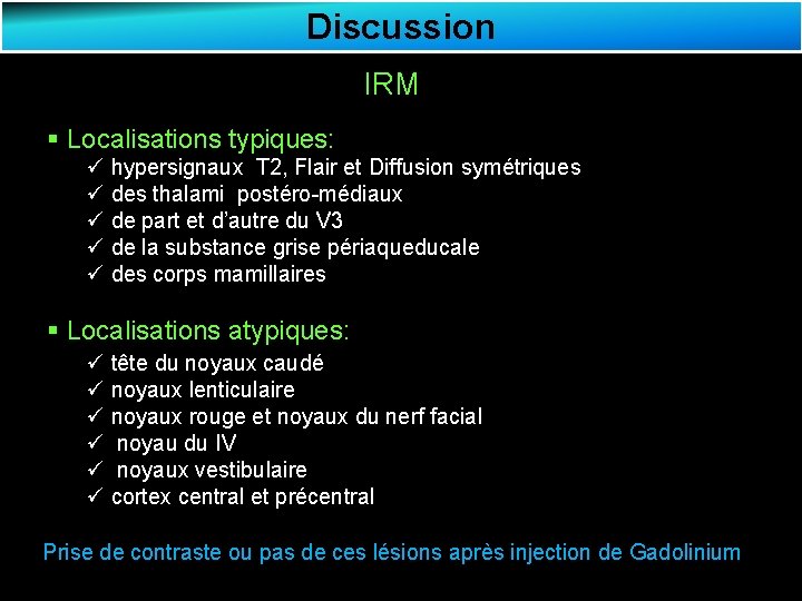 Discussion IRM § Localisations typiques: ü hypersignaux T 2, Flair et Diffusion symétriques ü