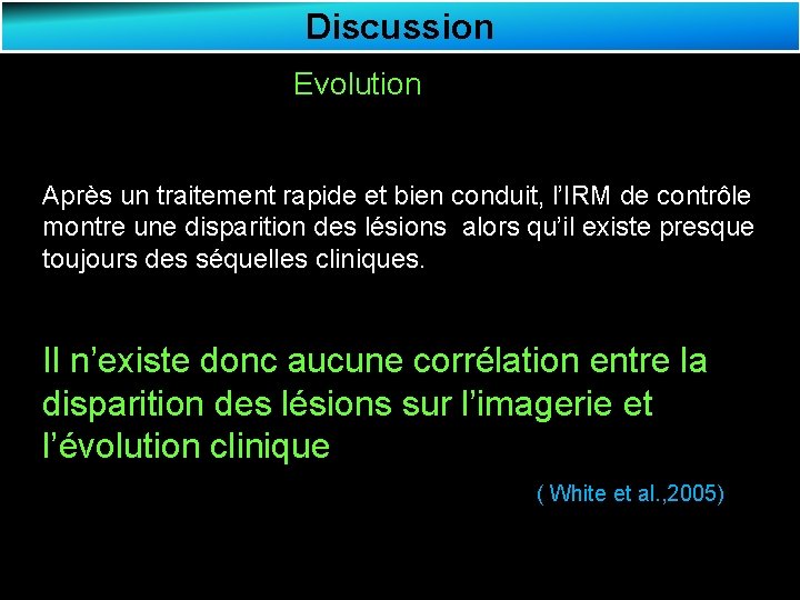 Discussion Evolution Après un traitement rapide et bien conduit, l’IRM de contrôle montre une