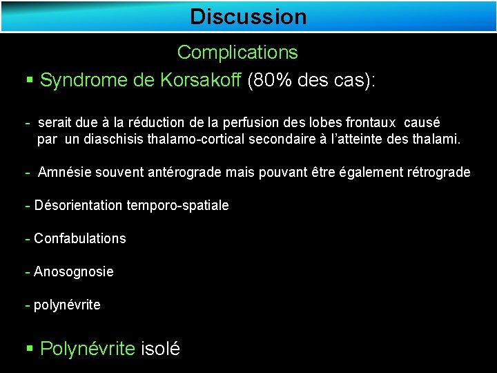 Discussion Complications § Syndrome de Korsakoff (80% des cas): - serait due à la