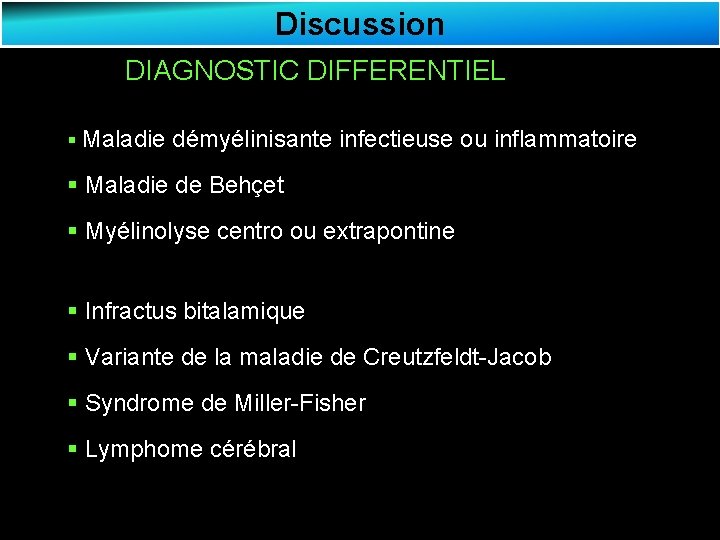 Discussion DIAGNOSTIC DIFFERENTIEL § Maladie démyélinisante infectieuse ou inflammatoire § Maladie de Behçet §