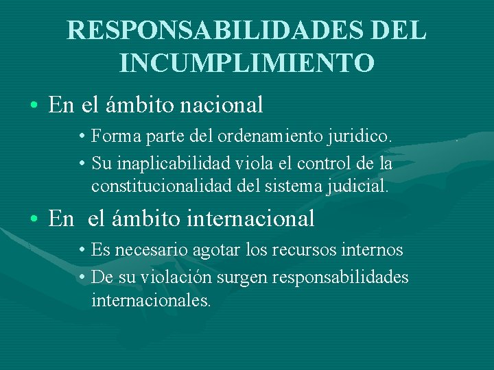 RESPONSABILIDADES DEL INCUMPLIMIENTO • En el ámbito nacional • Forma parte del ordenamiento juridico.