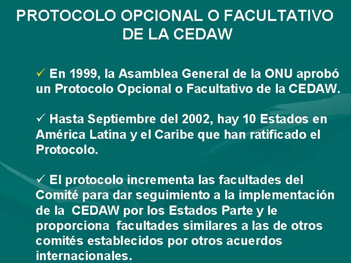 PROTOCOLO OPCIONAL O FACULTATIVO DE LA CEDAW ü En 1999, la Asamblea General de