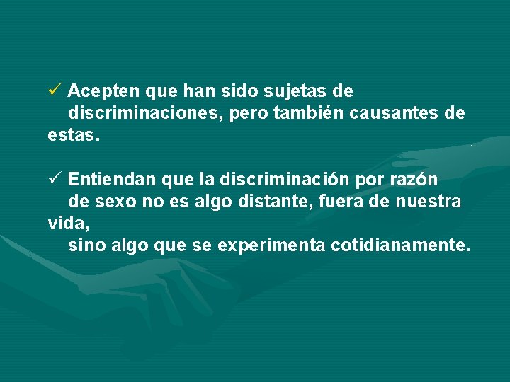 ü Acepten que han sido sujetas de discriminaciones, pero también causantes de estas. ü