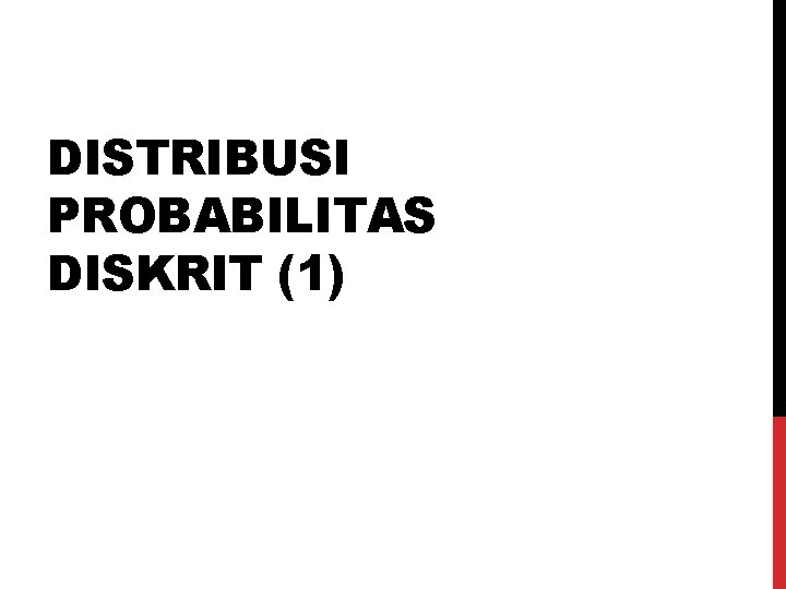 DISTRIBUSI PROBABILITAS DISKRIT (1) 