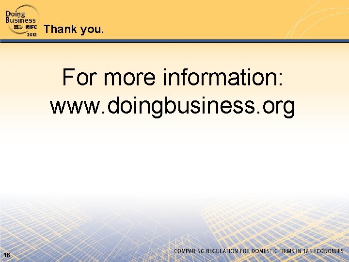 Thank you. For more information: www. doingbusiness. org 16 16 