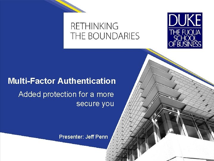 Multi-Factor Authentication Added protection for a more secure you Presenter: Jeff Penn 