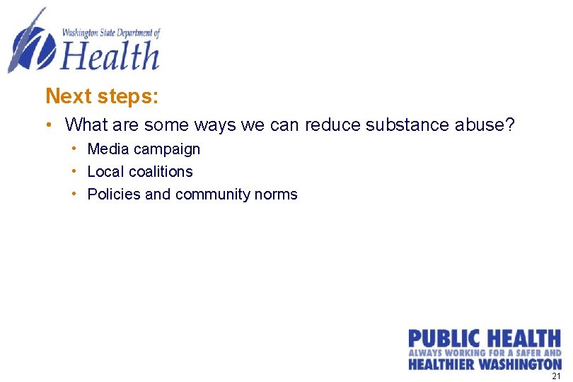 Next steps: • What are some ways we can reduce substance abuse? • Media