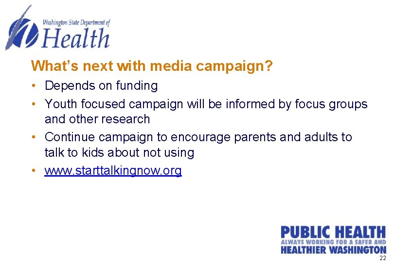 What’s next with media campaign? • Depends on funding • Youth focused campaign will