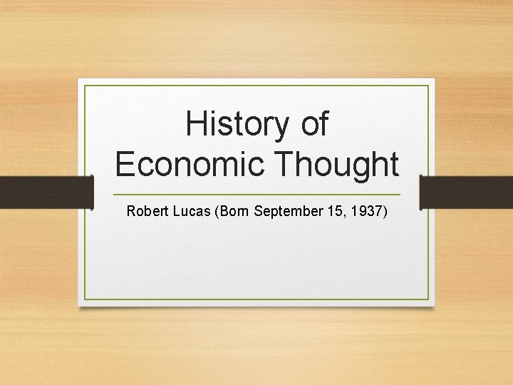 History of Economic Thought Robert Lucas (Born September 15, 1937) 