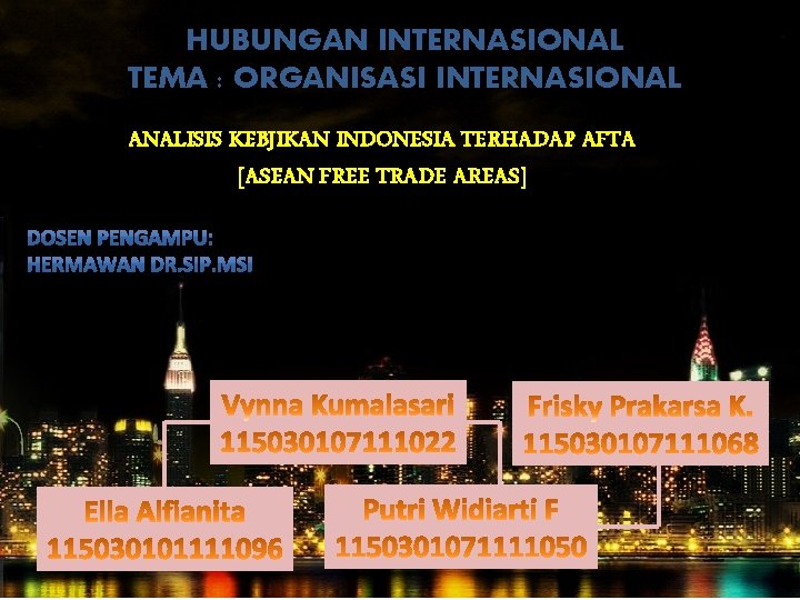 HUBUNGAN INTERNASIONAL TEMA : ORGANISASI INTERNASIONAL ANALISIS KEBJIKAN INDONESIA TERHADAP AFTA [ASEAN FREE TRADE