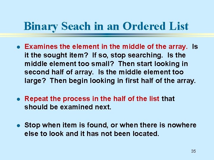 Binary Seach in an Ordered List l Examines the element in the middle of