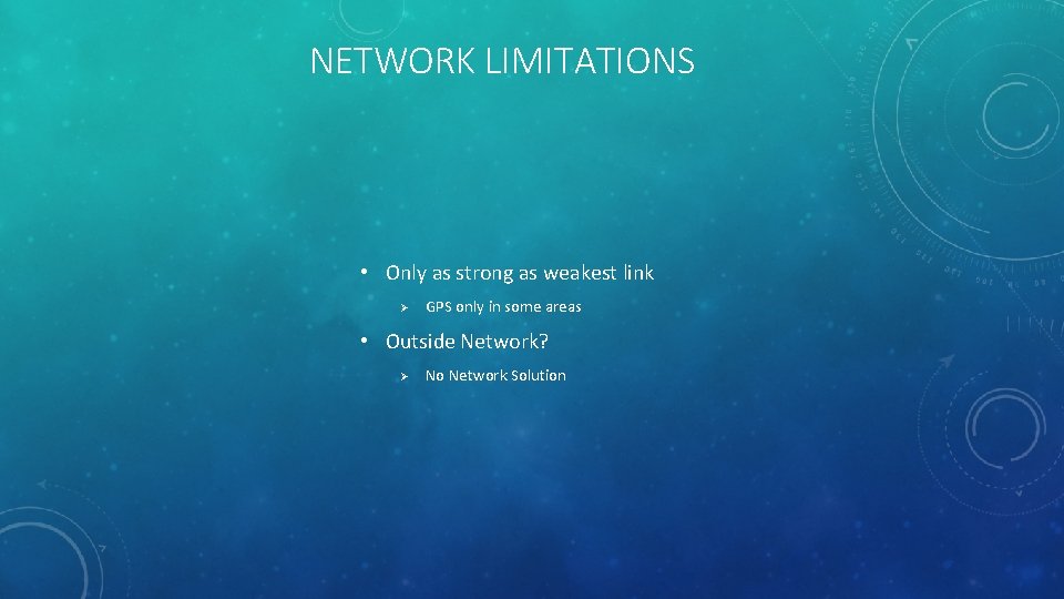 NETWORK LIMITATIONS • Only as strong as weakest link Ø GPS only in some