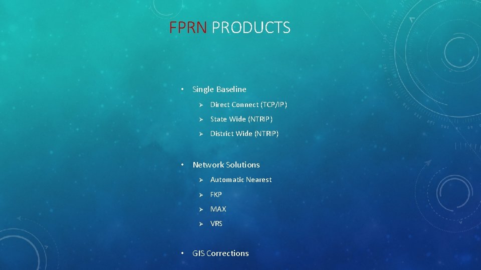 FPRN PRODUCTS • Single Baseline Ø Direct Connect (TCP/IP) Ø State Wide (NTRIP) Ø