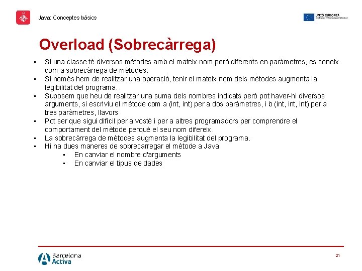 Java: Conceptes bàsics Overload (Sobrecàrrega) • • • Si una classe té diversos mètodes