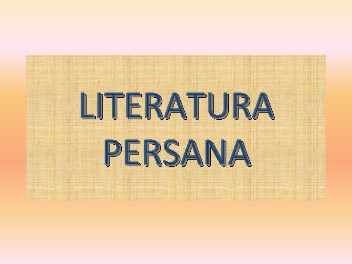 LITERATURA PERSANA LITERATURA PERSANA