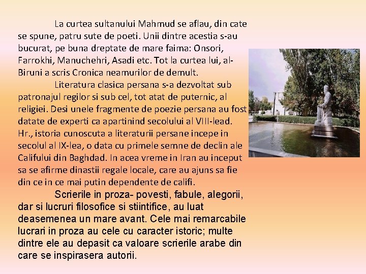 La curtea sultanului Mahmud se aflau, din cate se spune, patru sute de poeti. La curtea sultanului Mahmud se aflau, din cate se spune, patru sute de poeti.