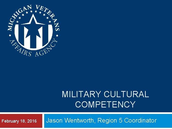 MILITARY CULTURAL COMPETENCY February 18, 2016 Jason Wentworth, Region 5 Coordinator 