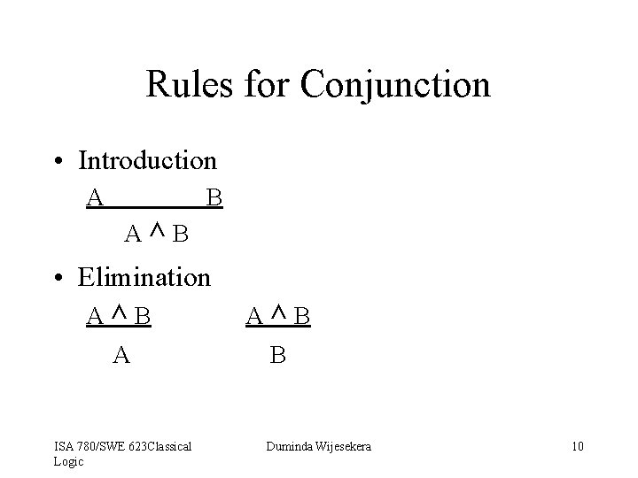 Rules for Conjunction • Introduction A B A^B • Elimination A^B A ISA 780/SWE