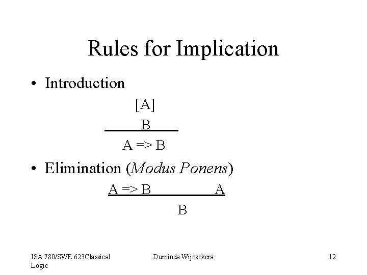 Rules for Implication • Introduction [A] B A => B • Elimination (Modus Ponens)