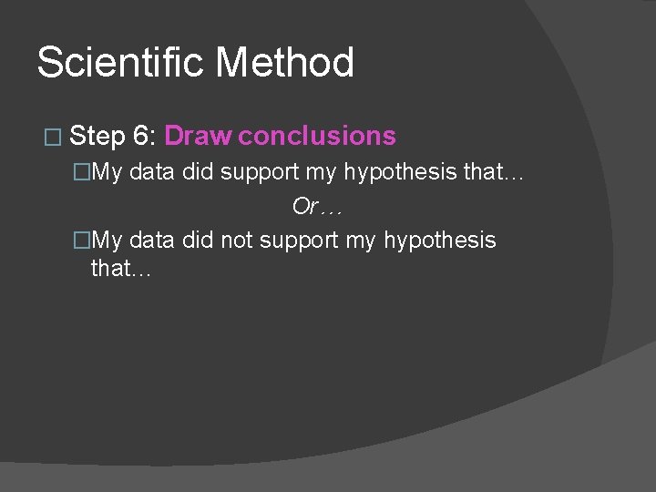 Scientific Method � Step 6: Draw conclusions �My data did support my hypothesis that…