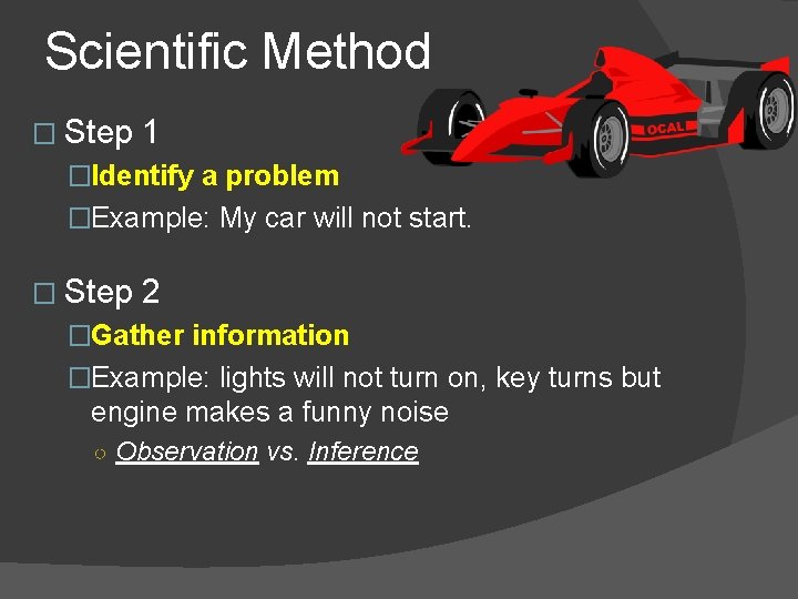 Scientific Method � Step 1 �Identify a problem �Example: My car will not start.
