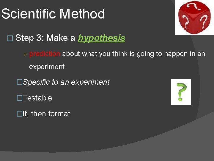 Scientific Method � Step 3: Make a hypothesis ○ prediction about what you think