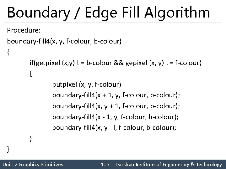 Boundary / Edge Fill Algorithm Procedure: boundary-fill 4(x, y, f-colour, b-colour) { if(getpixel (x,