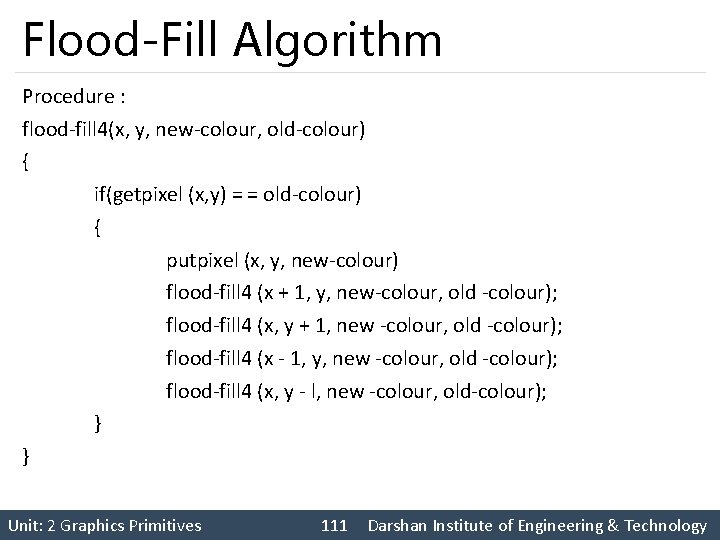 Flood-Fill Algorithm Procedure : flood-fill 4(x, y, new-colour, old-colour) { if(getpixel (x, y) =