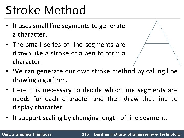 Stroke Method • It uses small line segments to generate a character. • The