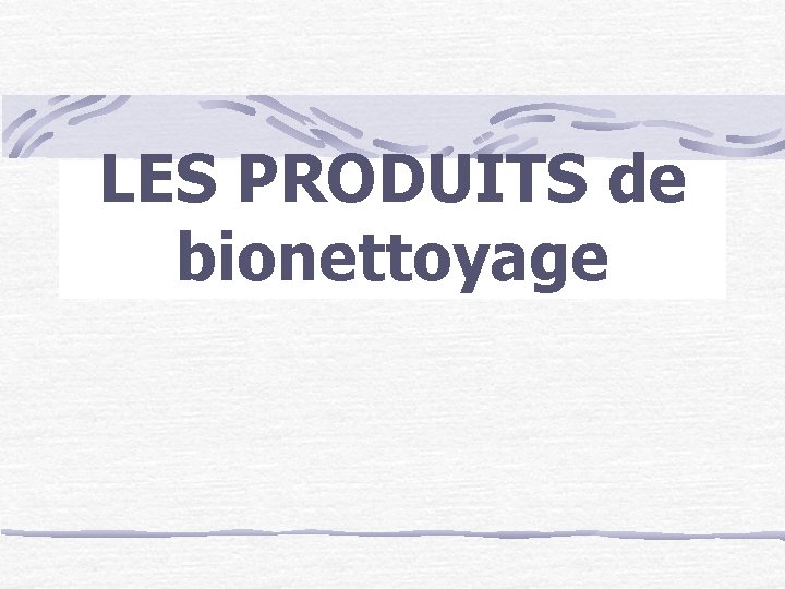 LES PRODUITS de bionettoyage 