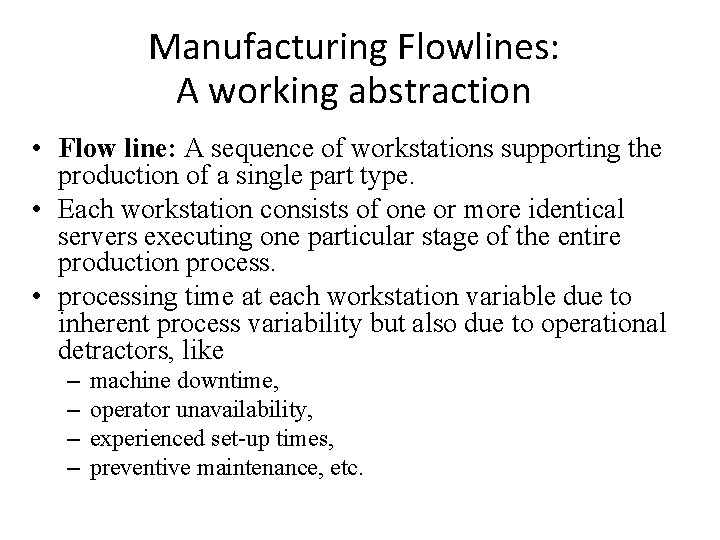 Manufacturing Flowlines: A working abstraction • Flow line: A sequence of workstations supporting the