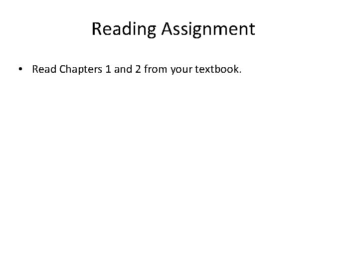 Reading Assignment • Read Chapters 1 and 2 from your textbook. 