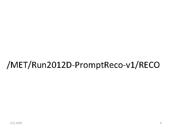 /MET/Run 2012 D-Prompt. Reco-v 1/RECO 2. 11. 2020 8 