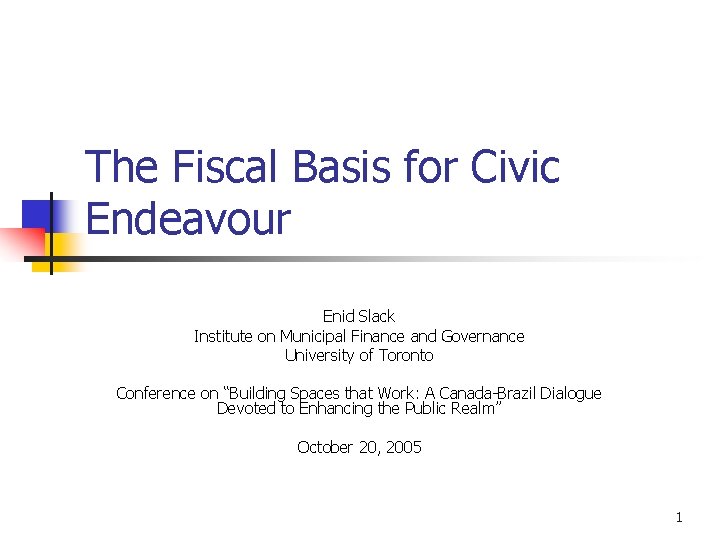 The Fiscal Basis for Civic Endeavour Enid Slack Institute on Municipal Finance and Governance