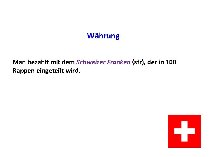 Währung Man bezahlt mit dem Schweizer Franken (sfr), der in 100 Rappen eingeteilt wird. Währung Man bezahlt mit dem Schweizer Franken (sfr), der in 100 Rappen eingeteilt wird.