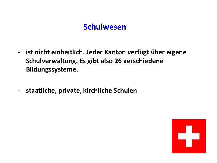Schulwesen - ist nicht einheitlich. Jeder Kanton verfügt über eigene Schulverwaltung. Es gibt also Schulwesen - ist nicht einheitlich. Jeder Kanton verfügt über eigene Schulverwaltung. Es gibt also