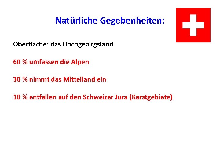 Natürliche Gegebenheiten: Oberfläche: das Hochgebirgsland 60 % umfassen die Alpen 30 % nimmt das Natürliche Gegebenheiten: Oberfläche: das Hochgebirgsland 60 % umfassen die Alpen 30 % nimmt das