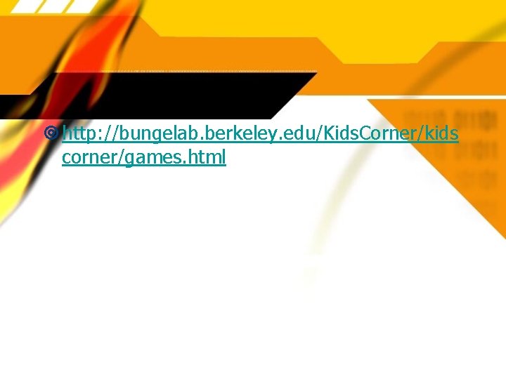  http: //bungelab. berkeley. edu/Kids. Corner/kids corner/games. html 