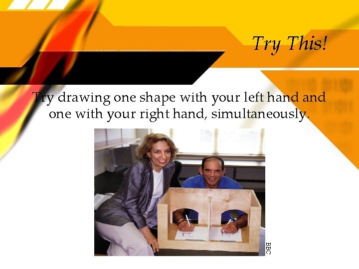 Try This! Try drawing one shape with your left hand one with your right