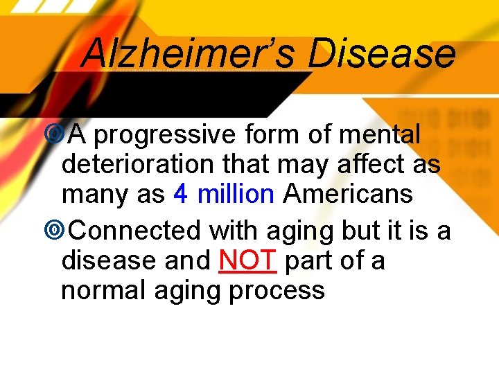 Alzheimer’s Disease A progressive form of mental deterioration that may affect as many as