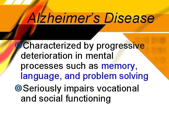 Alzheimer’s Disease Characterized by progressive deterioration in mental processes such as memory, language, and